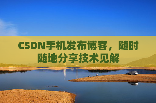 CSDN手机发布博客，随时随地分享技术见解