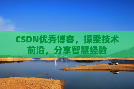 CSDN优秀博客,探索技术前沿,分享智慧经验